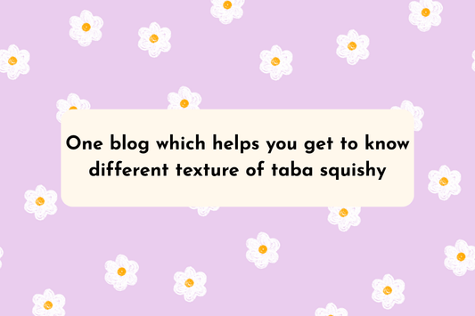 One blog which helps you get to know different texture of taba squishy - Squooshland